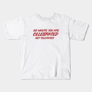 GO WHERE YOU ARE CELEBRATED Kids T-Shirt